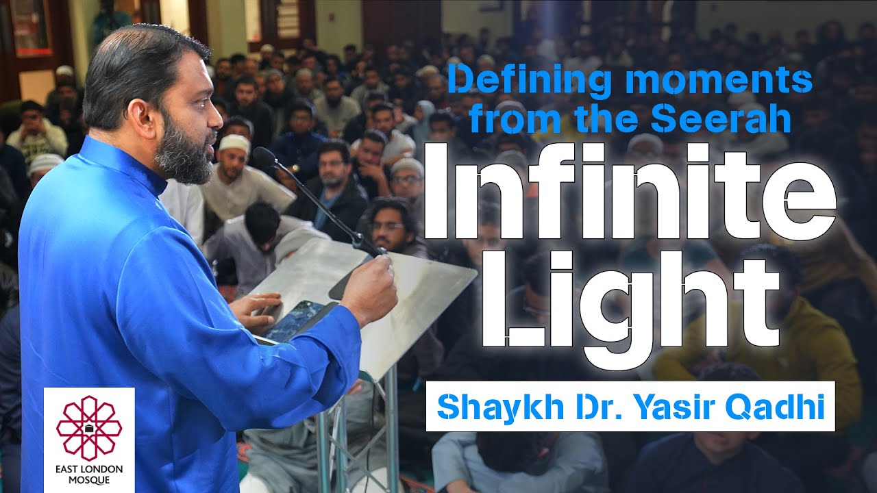 Infinite Light – defining moments from the Seerah | Shaykh Dr Yasir Qadhi | East London Mosque