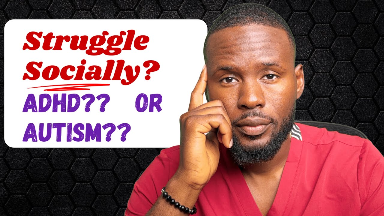 Psychiatrist: Struggling Socially? When ADHD vs Autism