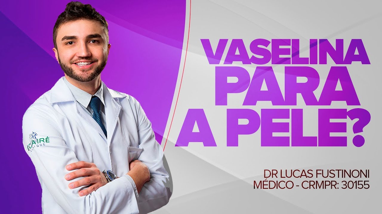 Vaselina para a PELE Funciona mesmo? - Dr Lucas Fustinoni - Médico - CRMPR: 30155