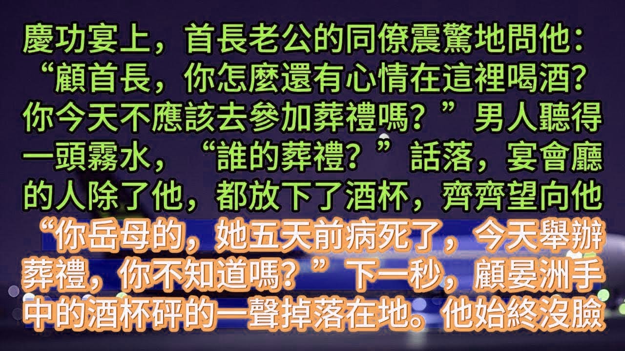 【完结】慶功宴上，首長老公的同僚震驚地問他：“顧首長，你怎麼還有心情在這裡喝酒？你今天不應該去參加葬禮嗎？”男人聽得一頭霧水，“誰的葬禮？”話落，宴會廳的人除了他，都放下了酒杯，齊齊望向他“你岳母的，