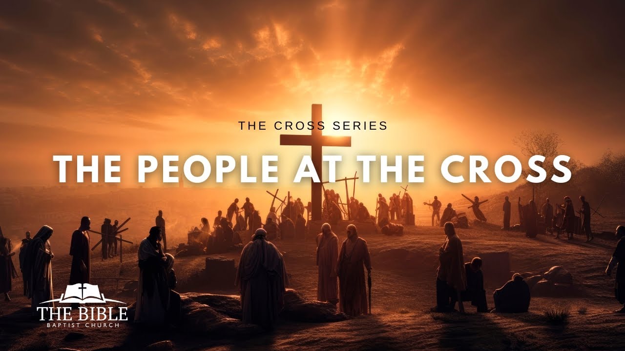 The People at the Cross | The Cross - Message 22