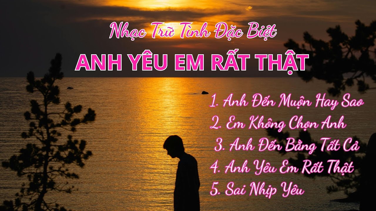 Anh Yêu Em Rất Thật | Album Nhạc Trữ Tình | Trái Tim Music | 