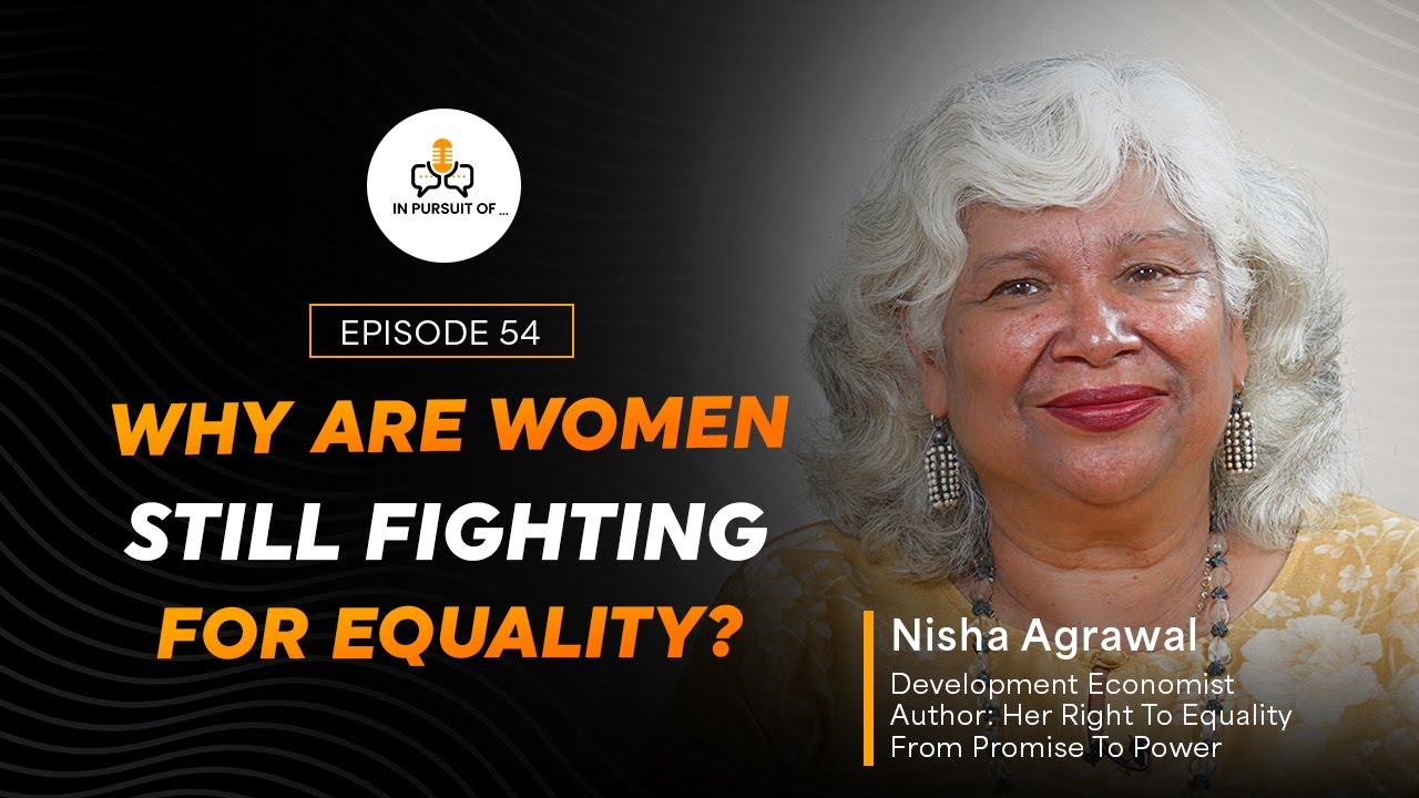 EP 54: Why Are Women Still Fighting for Equality? with Nisha Agrawal, Development Economist & Author