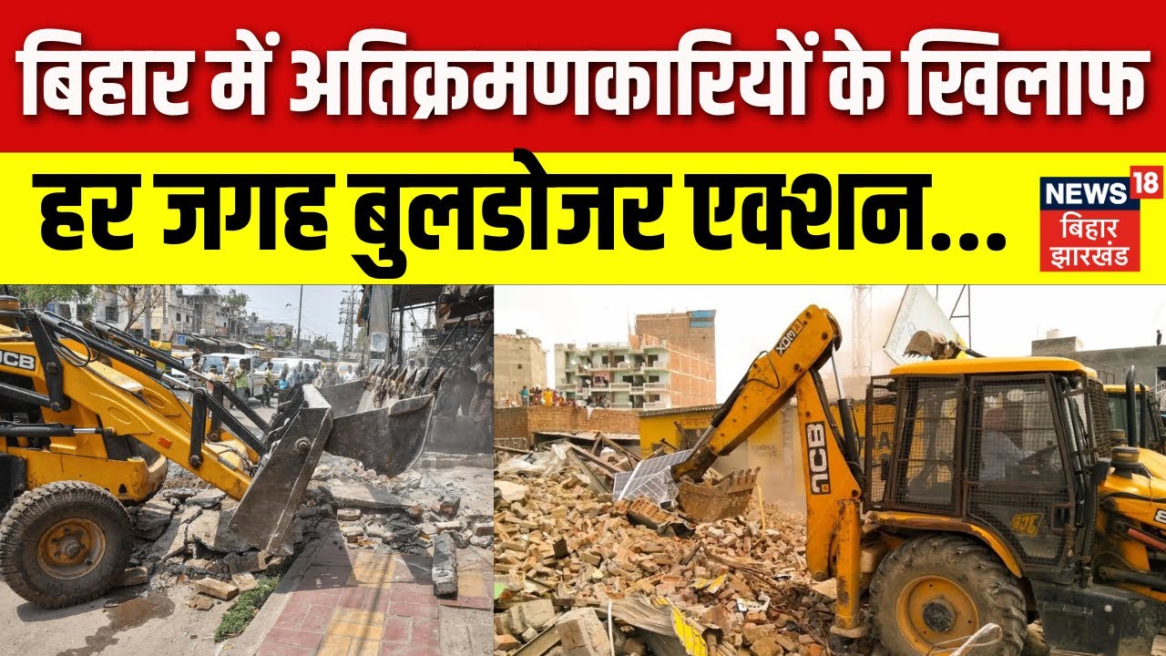 Bihar Bulldozer Action : बिहार में अतिक्रमणकारियों के खिलाफ हर जगह बुलडोजर एक्शन... | Bihar News