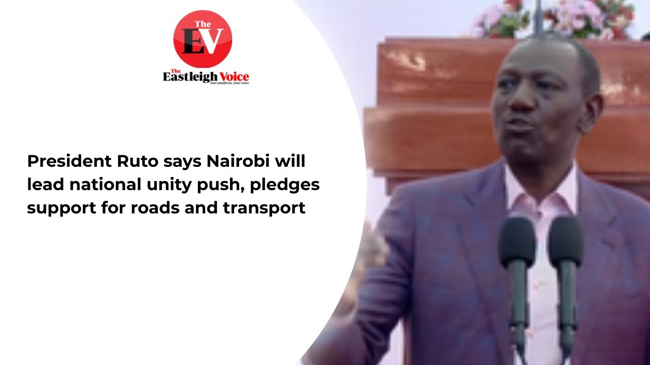 President Ruto says Nairobi will lead national unity push, pledges support for roads and transport
