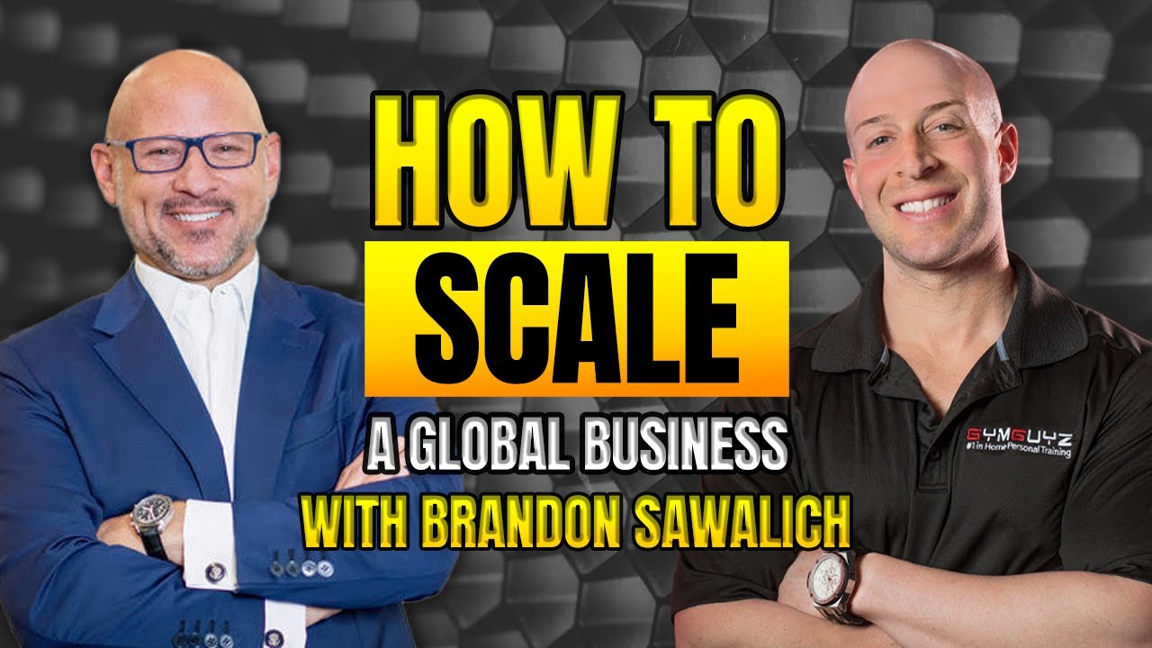 How to Scale a Global Business with Strong Leadership |  Brandon Sawalich
