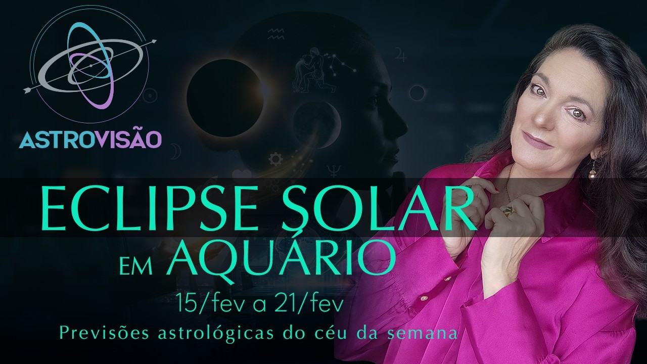 DECISÕES AGORA  redefinem o seu FUTURO profissional - ECLIPSE SOLAR EM AQUÁRIO -  ASTROVISÃO®