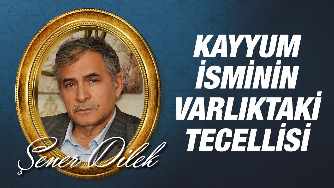 Şener Dilek - Kayyum İsminin Varlıktaki Tecellisi