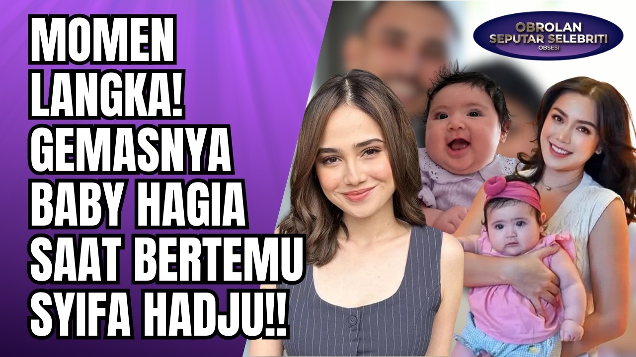 MOMEN LANGKA! GEMASNYA BABY HAGIA ANAK JEDAR SAAT BERTEMU SYIFA HADJU, CALON ISTRI EL RUMI!! - OSS