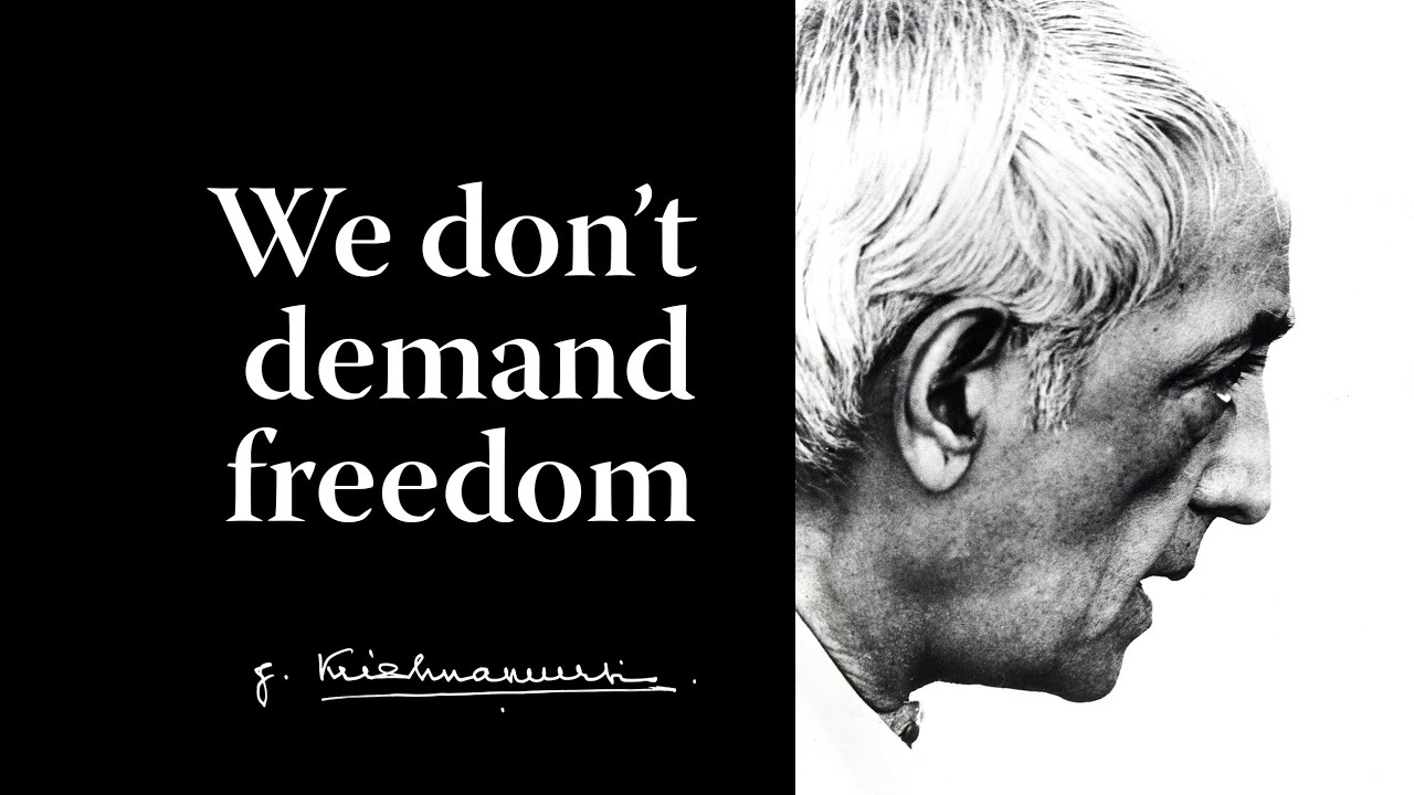 We don’t demand freedom | Krishnamurti