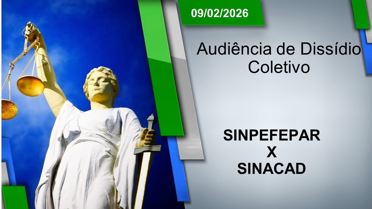 Audiência de Dissídio Coletivo - SINPEFEPAR x SINACAD (09/02/2026 - 11h00)