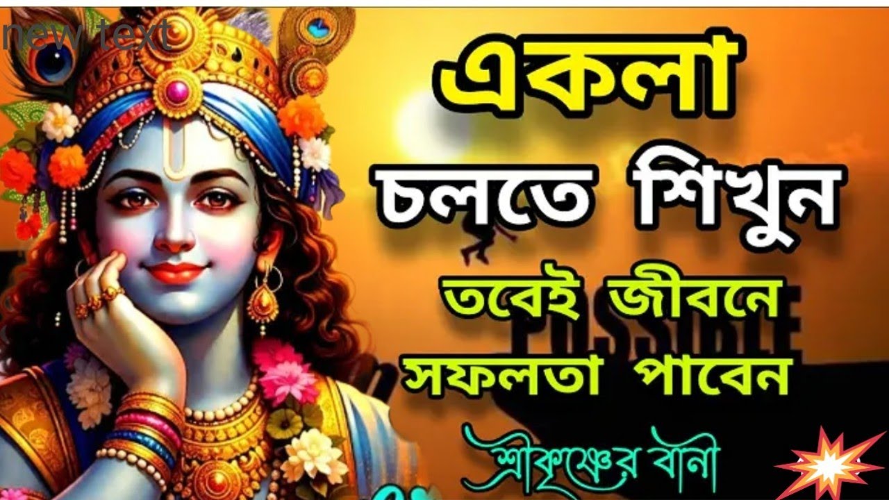 জীবনের সফলতা পেতে গেলে।একলা চলতে শিখুন তবে জীবনের সফলতা আসবে।গীতার বানী 