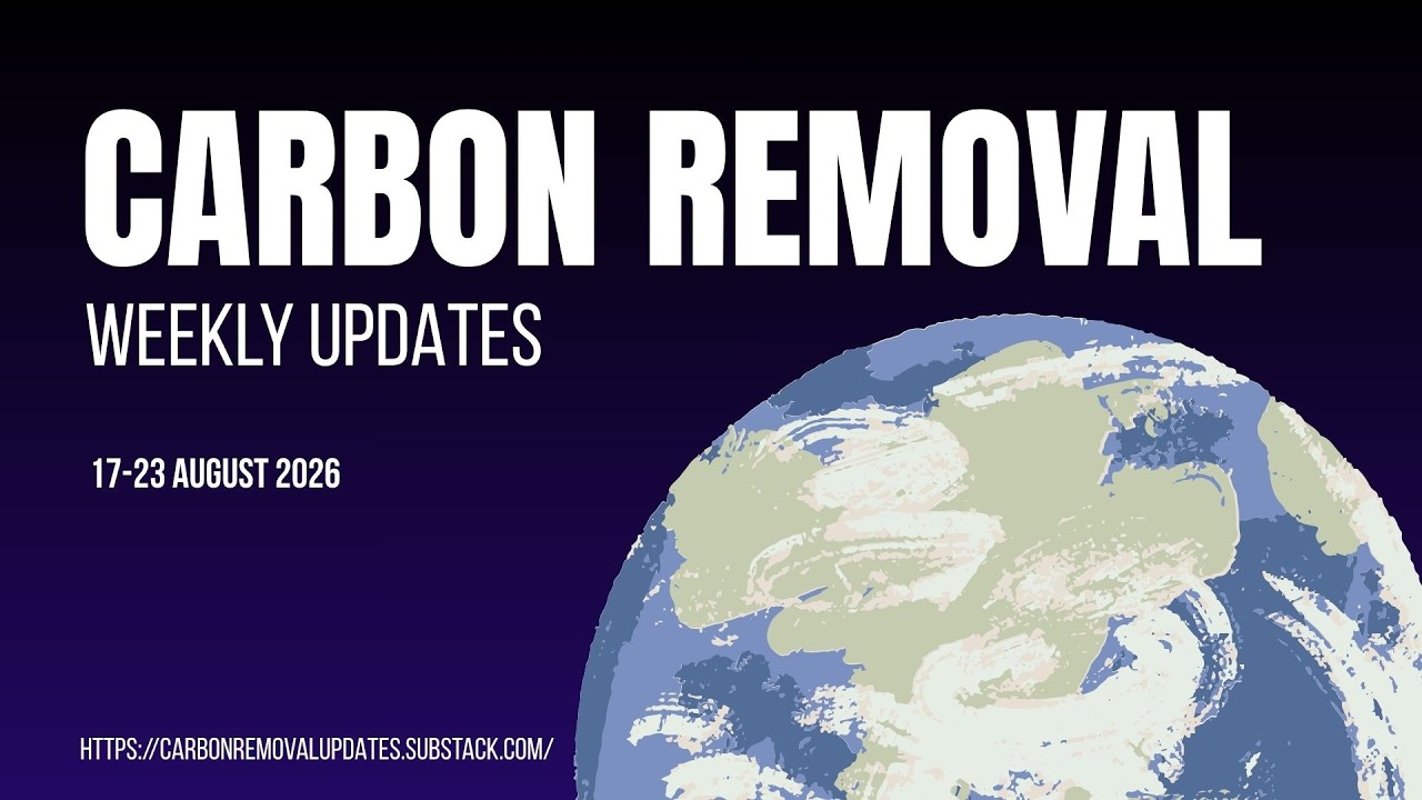 Weekly Carbon Removal Updates from 17 August - 23 August 2026 | CDR | Climate Tech