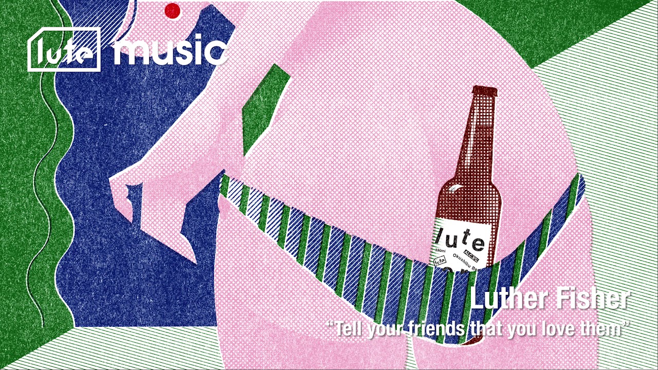 Luther Fisher - Tell your friends that you love them