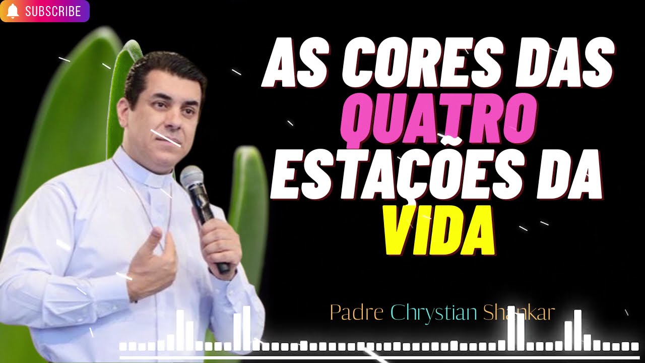 As Cores das Quatro Estações nas Nossas Vidas - Padre Chrystian Shankar
