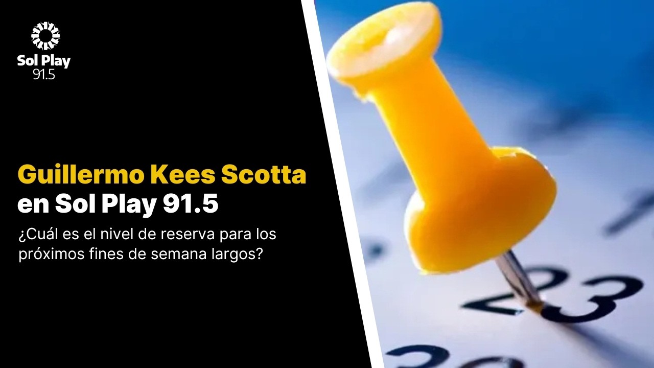 🔑 Guillermo Kees Scotta: ¿Cuál es el nivel de reserva para los próximos fines de semana largos?