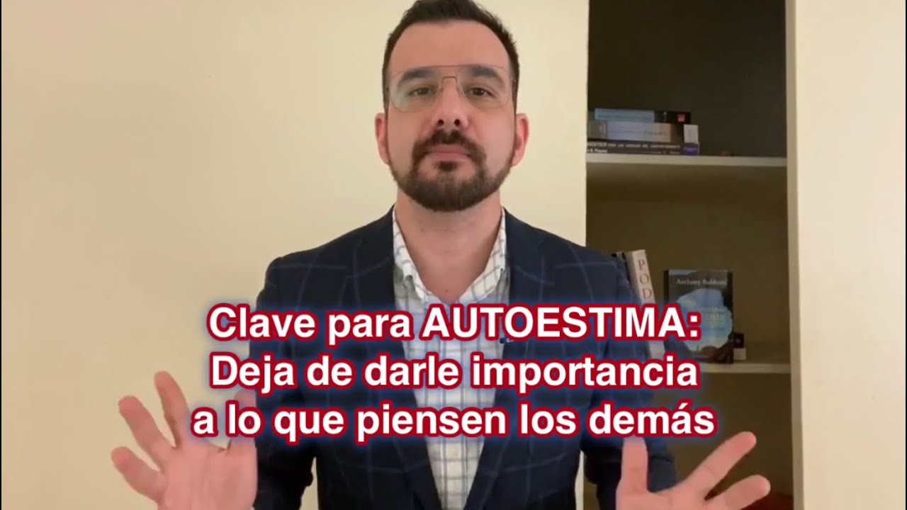 Clave para la AUTOESTIMA - Deja de darle importancia a lo que piensen los demás - Consejos para ti