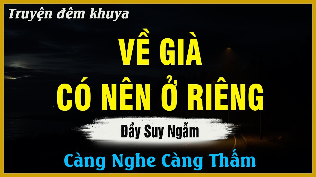 Nghe Để Suy Ngẫm - VỀ GIÀ CÓ NÊN Ở RIÊNG ? | Đọc Truyện Đêm Khuya