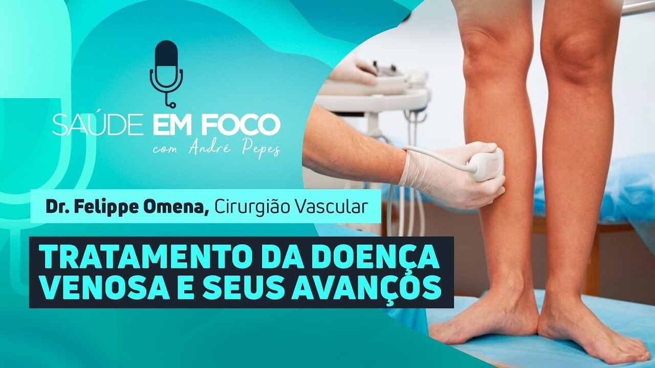 TRATAMENTO DA DOENÇA VENOSA E SEUS AVANÇOS | Saúde em Foco Podcast - 26/02/26