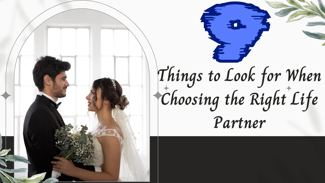 9 Things to Look for When Choosing the Right Life Partner