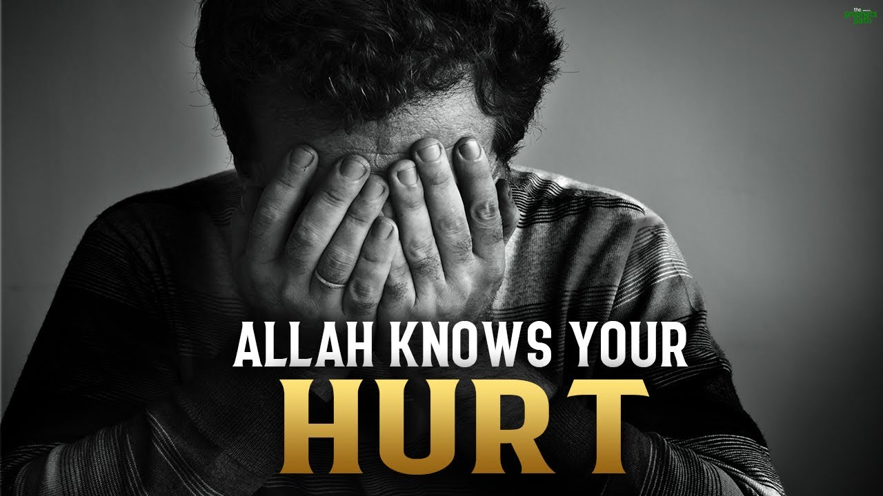 ALLAH KNOWS HOW MUCH THEY HURT YOU