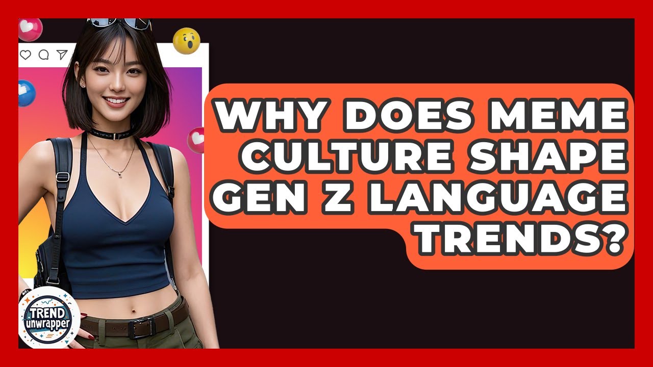 Why Does Meme Culture Shape Gen Z Language Trends? - Trend Unwrapper