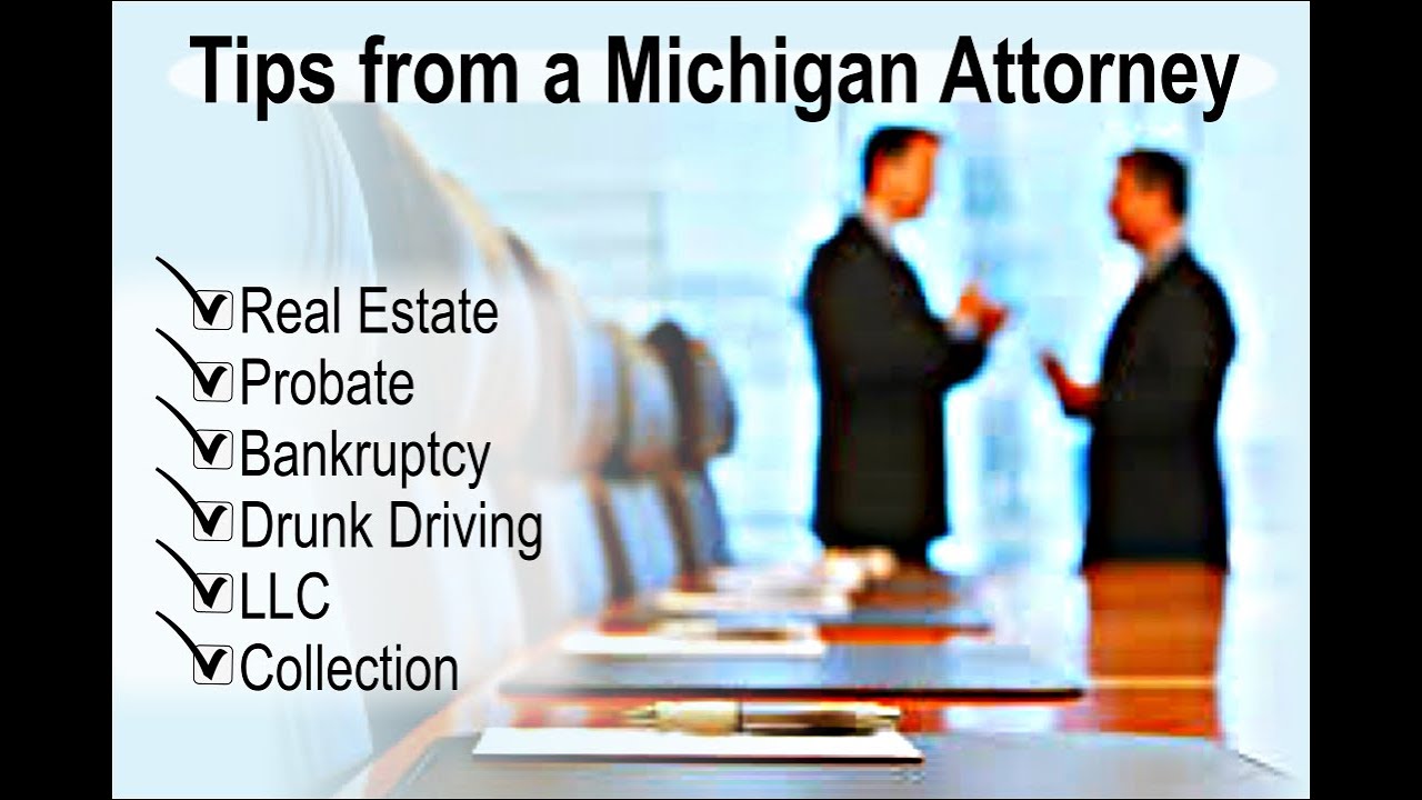 Tips from Michigan Attorney on Real Estate / Probate / Bankruptcy / Drunk Driving / LLC / Collection