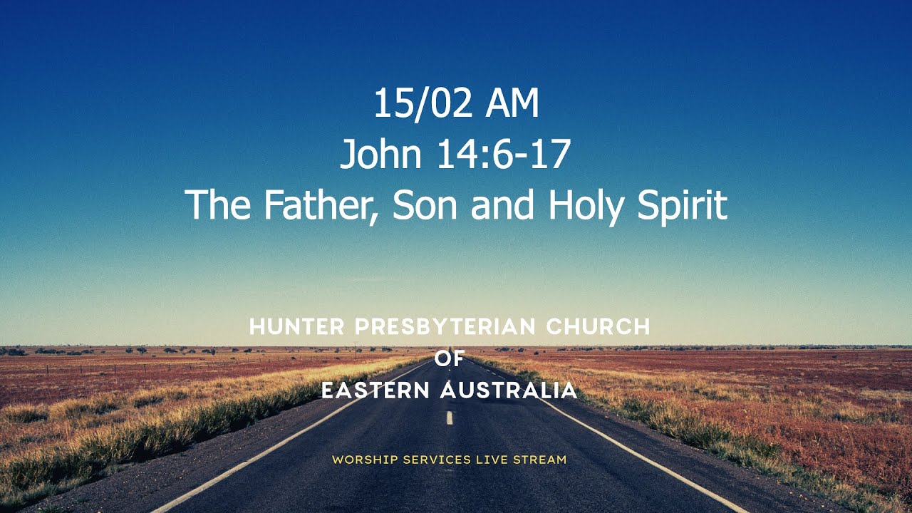 15/02 AM - John 14:6-17 - The Father, Son and Holy Spirit