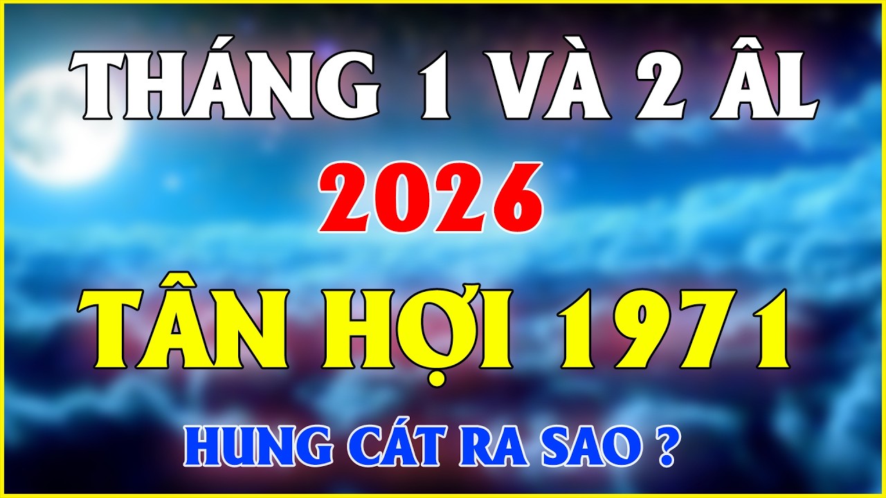 2 Tháng Đầu Năm Tân Hợi 1971 Sẽ Ra Sao