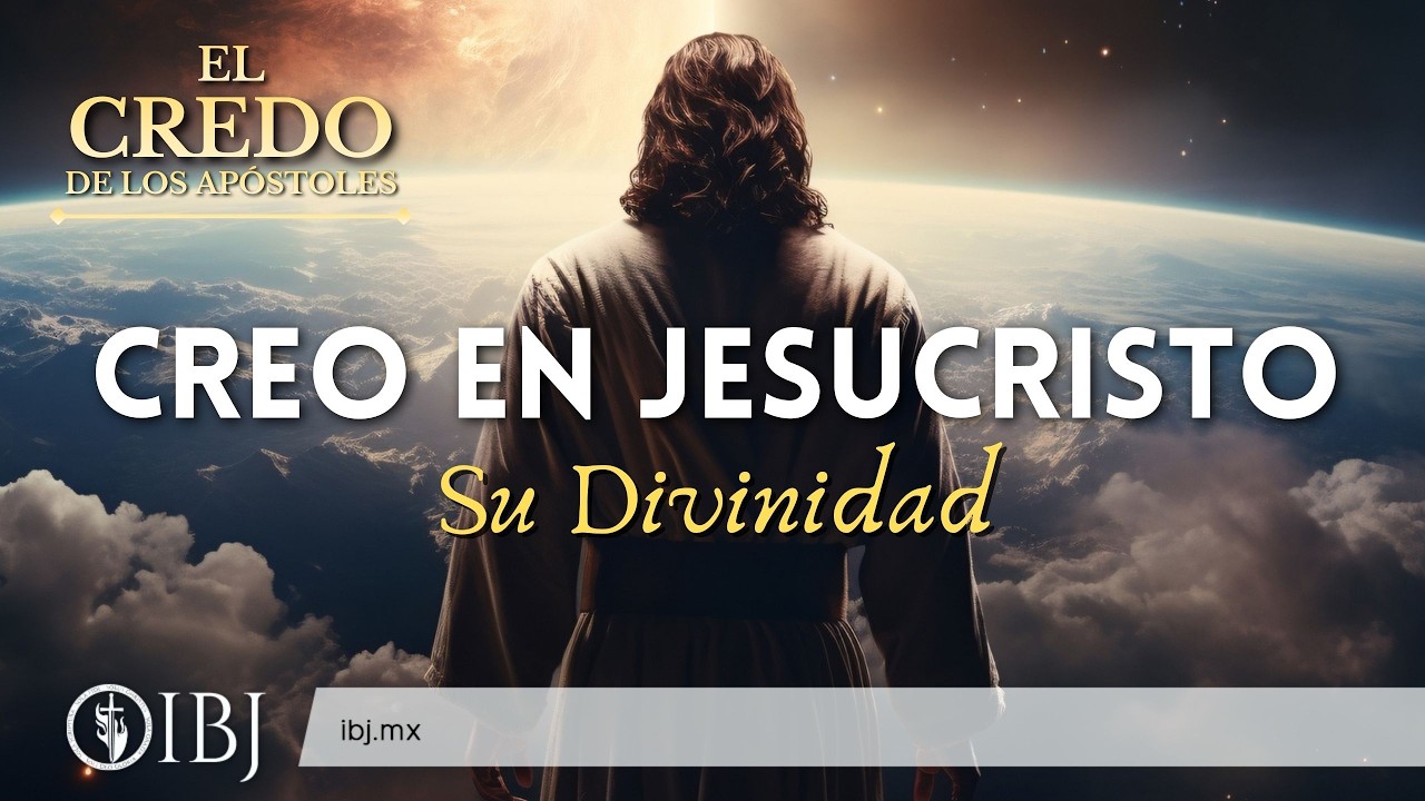 Creo en Jesucristo: Su Divinidad | Serie: El Credo de los Apóstoles | Paulo C. Chaparro