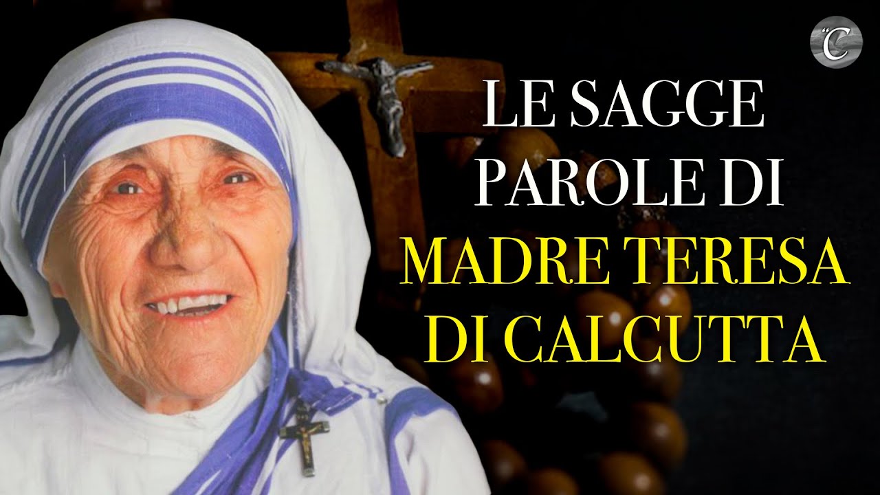 MADRE TERESA DI CALCUTTA - LE SUE SAGGE PAROLE CI GUIDANO NELLA VITA