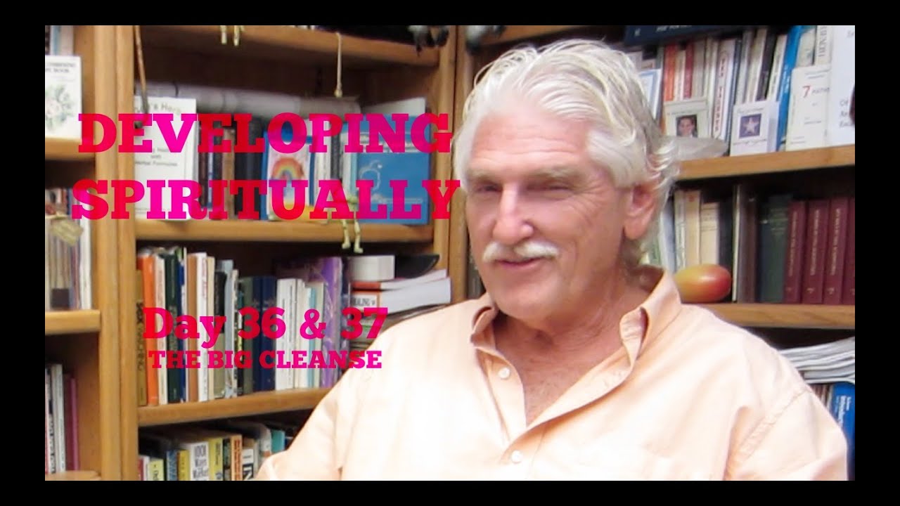 Developing Yourself Spiritually - Dr Robert Morse ND - Day 36 & 37 - THE BIG CLEANSE