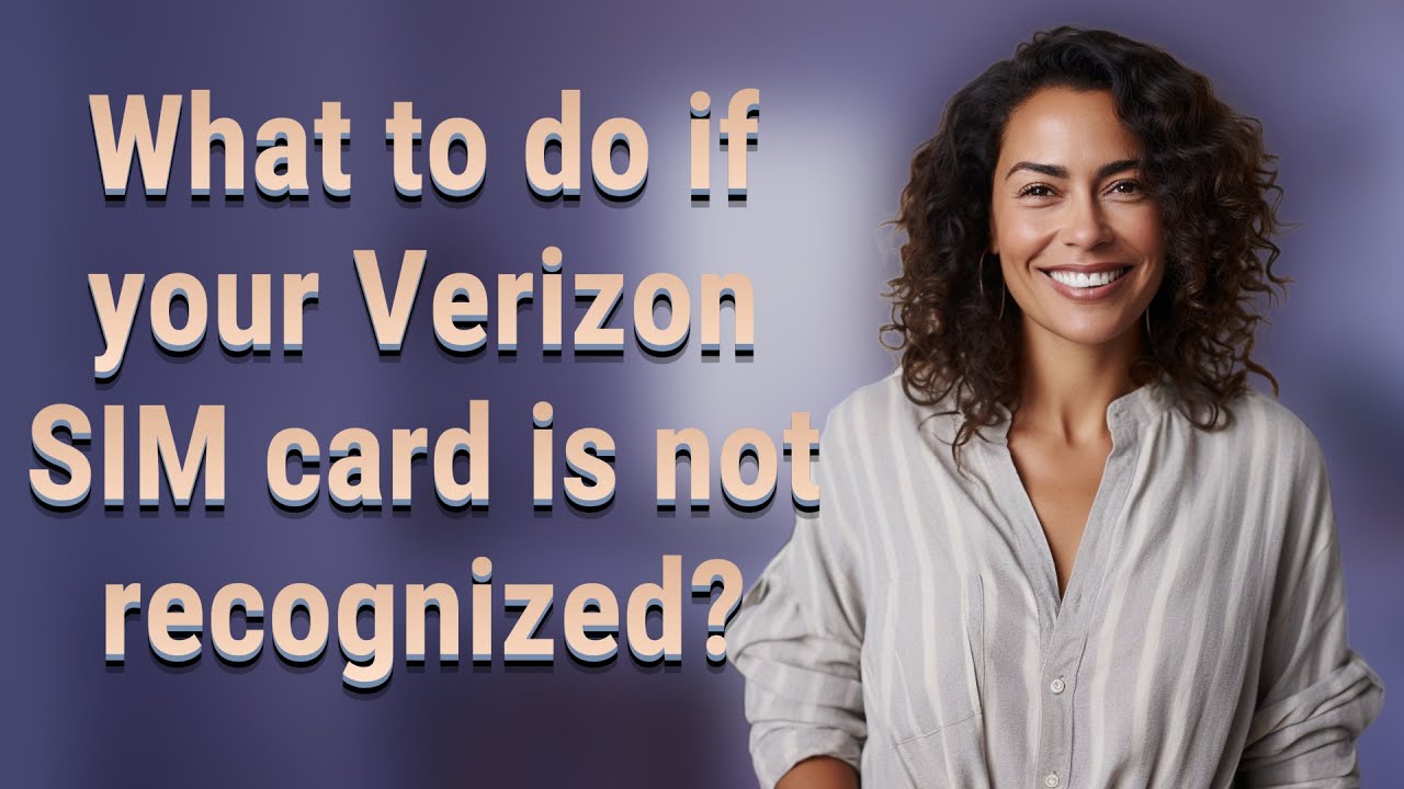 What to do if your Verizon SIM card is not recognized?