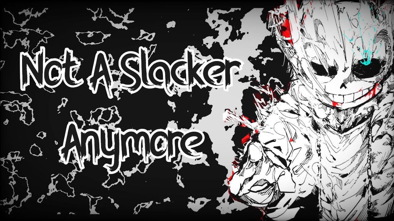 (Undertale: Last Breath) ~ Not a slacker anymore: 
