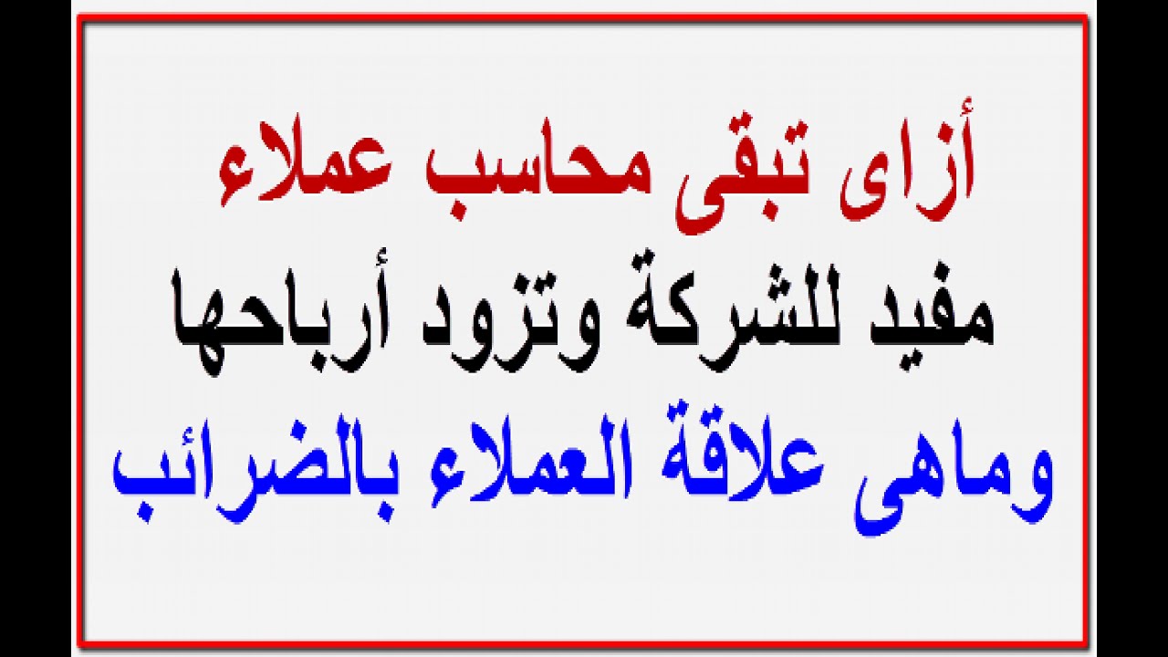 أزاى تبقى محاسب عملاء مفيد للشركة| مثال عملى وعلاقة العملاء بالضرائب