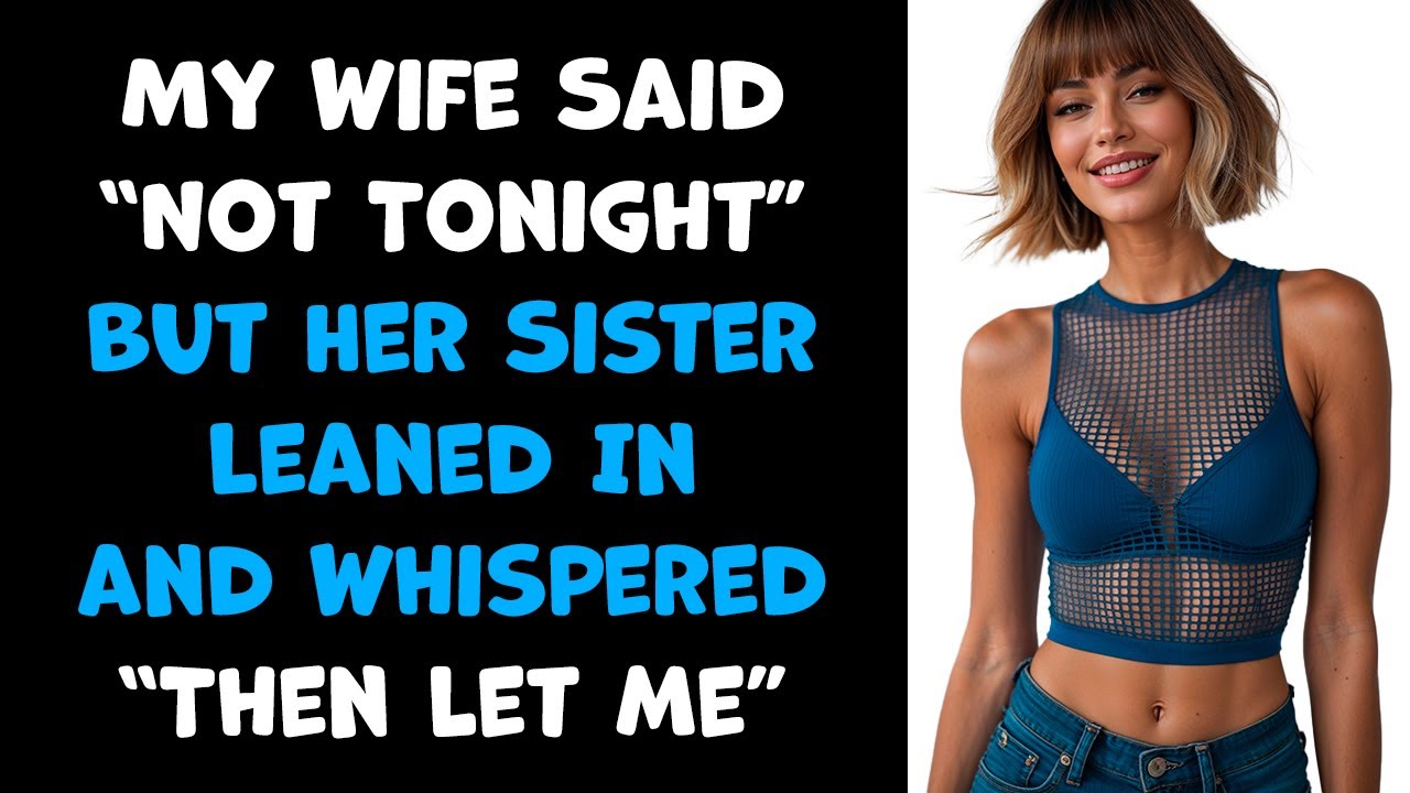 My Wife Said “Not Tonight”… But Her Sister Leaned In and Whispered, “Then Let Me”