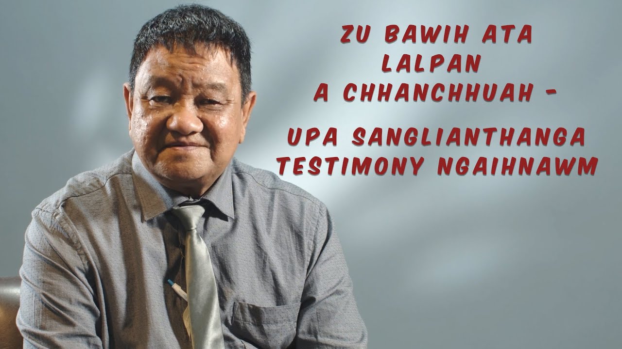 Upa Sanglianthanga Testimony Ropui leh Ngaihnawm ( A Hla lar tak tak te lo chhuah dan )
