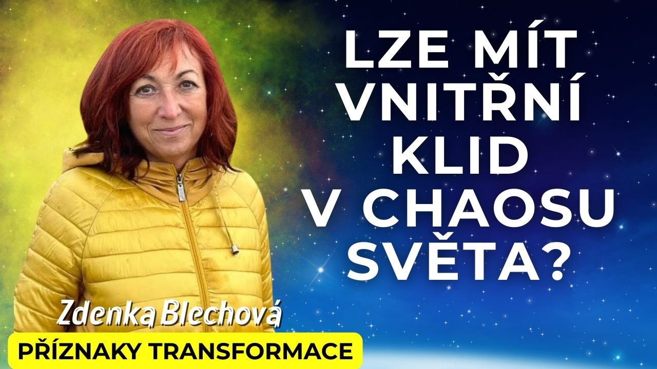 Jak si udržet vnitřn&iacute; klid i v chaosu světa | ZDENKA BLECHOV&Aacute; Př&iacute;znaky transformace (REPR&Iacute;ZA)