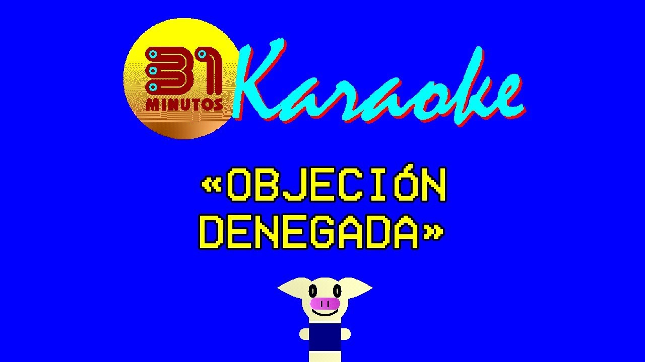 31 minutos - Karaoke - Objeción denegada