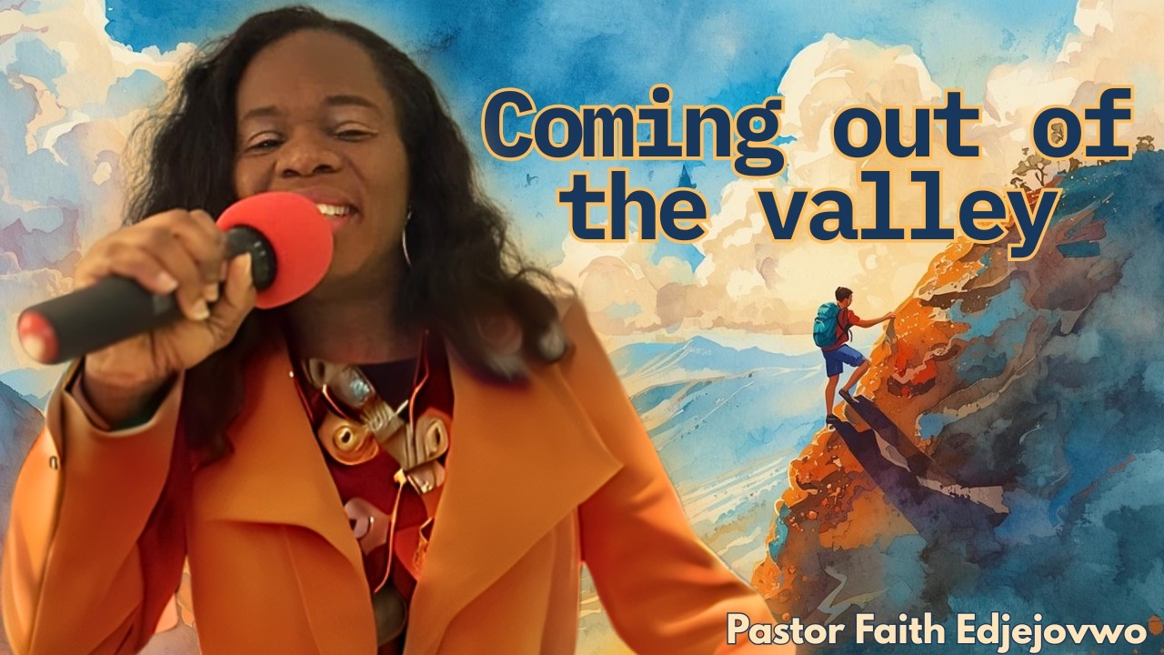 COMING OUT OF THE VALLEY | Pastor Faith Edjejovwo