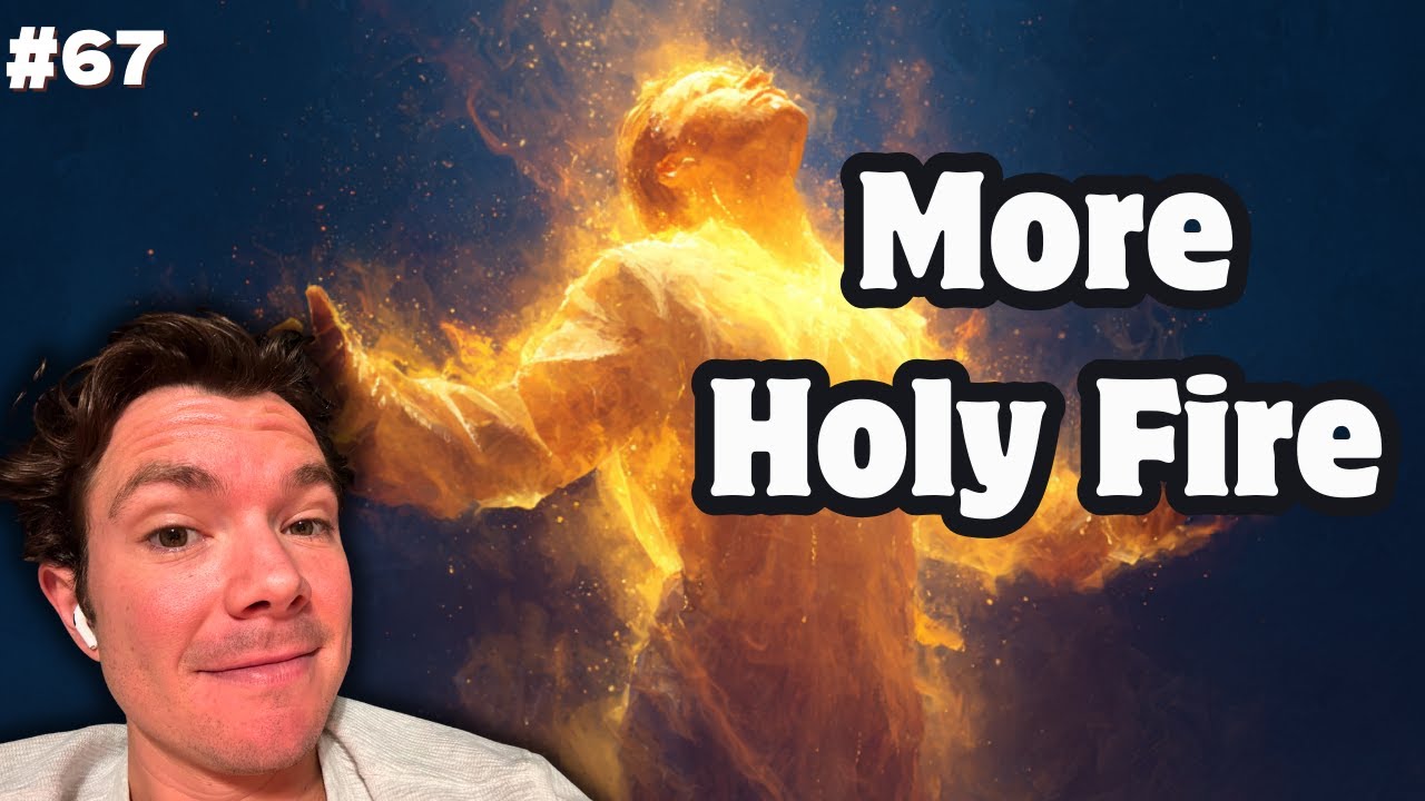 #67 — 🔥 More Holy Fire