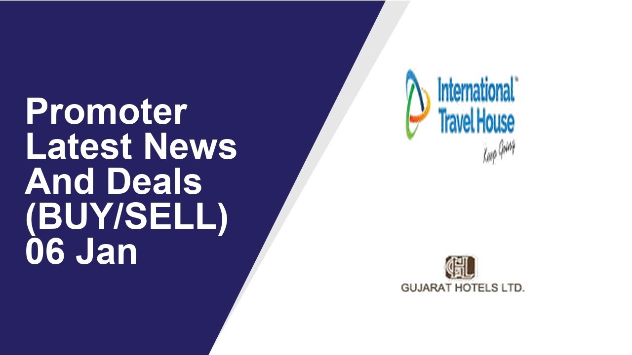 Promoter Latest News And Deals(BUY/SELL) 06 Jan | International Travel House ,Gujarat Hotels