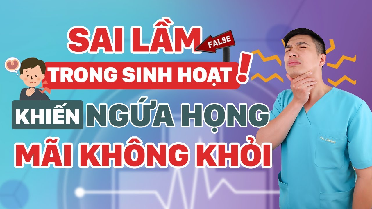 SAI LẦM TRONG SINH HOẠT KHIẾN NGỨA HỌNG MÃI KHÔNG KHỎI| Dr Thắng