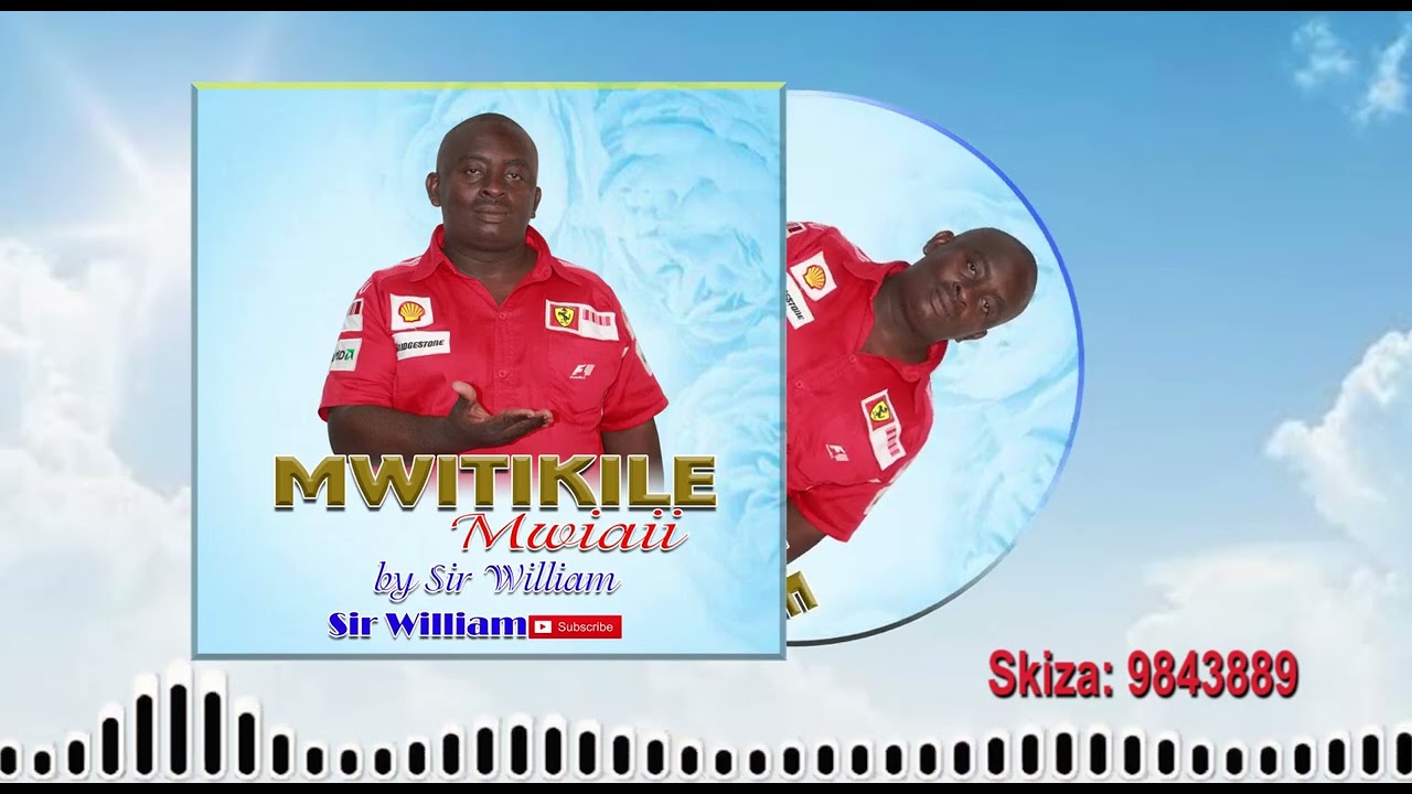 MWITIKILE MWIAI BY SIR WILLIAM skiza tune 9843889 or cal 0707448911 to copie