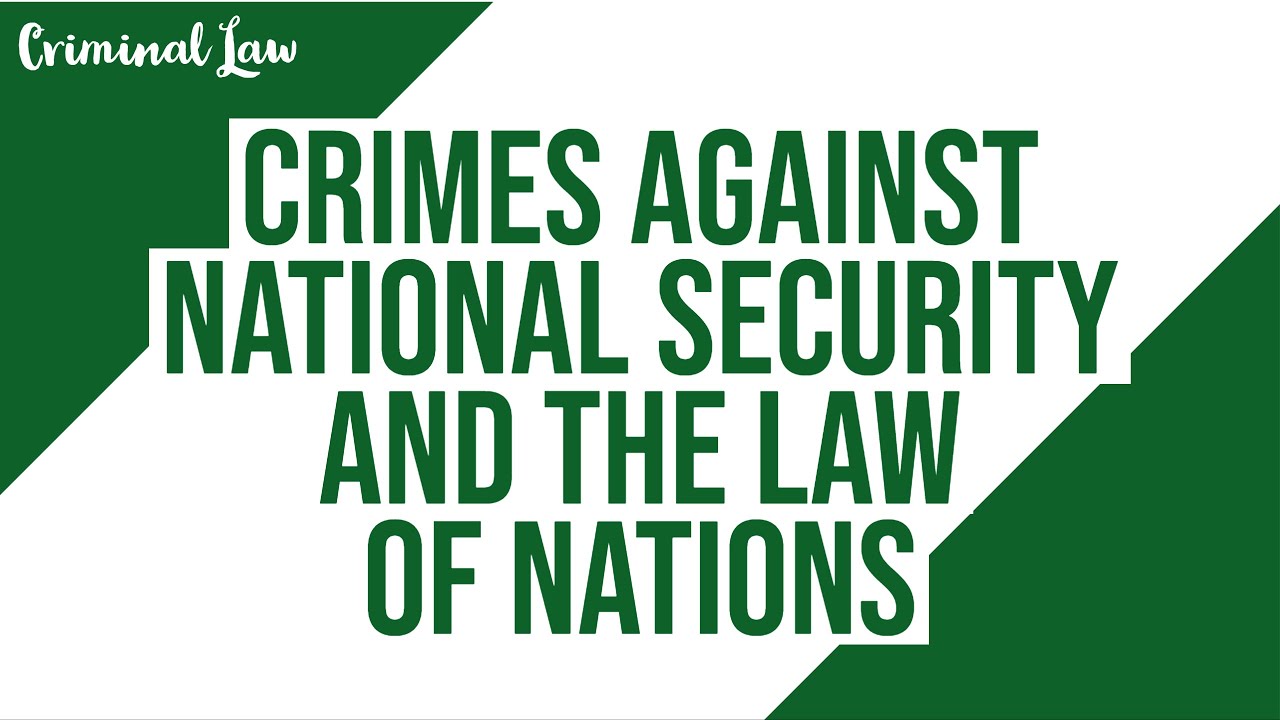 Crimes Against National Security and the Law of Nations; Criminal Law Discussion