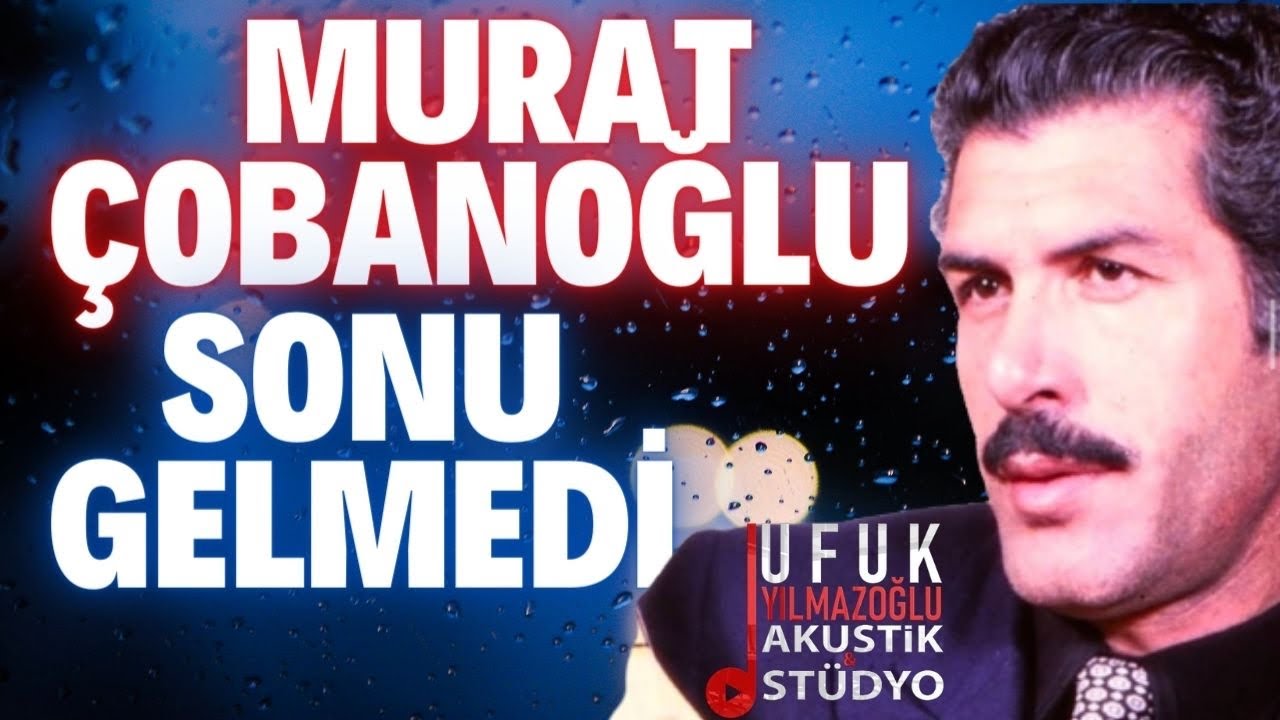 Aşık Murat Çobanoğlu -Sonu Gelmedi