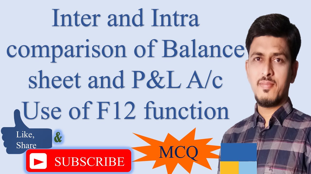 Inter Comparison & Intra Comparison of Balance Sheet, P & L and Ratio analysis and use of F12