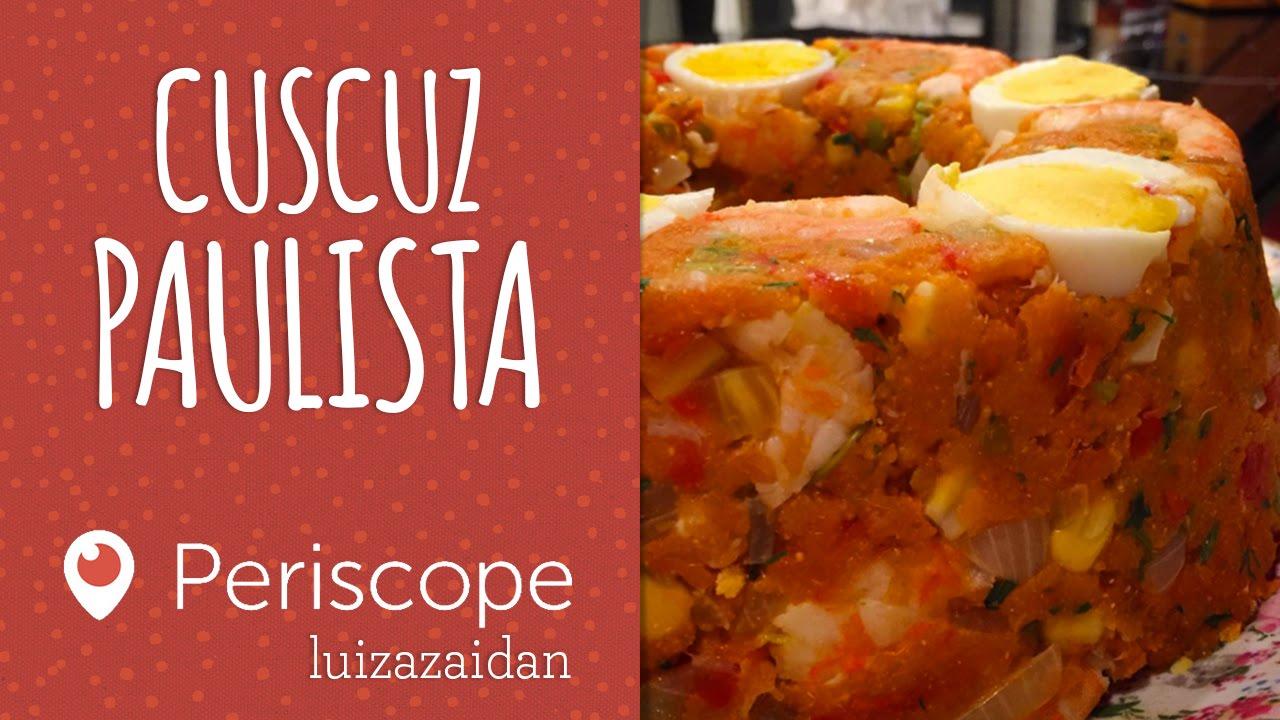 CUSCUZ PAULISTA - [Periscope - luizazaidan] | LUIZA ZAIDAN