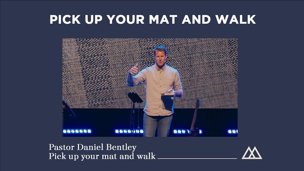 Pick up your mat and walk - Pastor Daniel Bentley