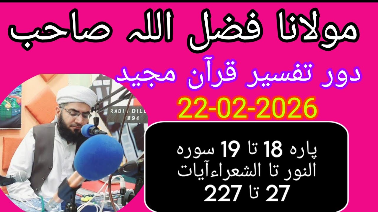 Maulana Fazlullah swabi. 22.02.2026.               پارہ 18 تا 19 سورہ النور تا الشعراءآیات 27 تا 227